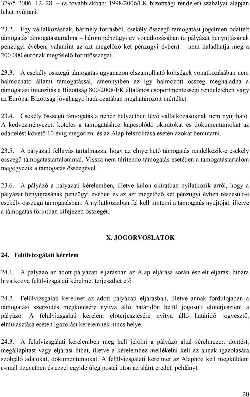 28. (a továbbiakban: 1998/2006/EK bizottsági rendelet) szabályai alapján lehet nyújtani. 23.2. Egy vállalkozásnak, bármely forrásból, csekély összegű támogatási jogcímen odaítélt támogatás