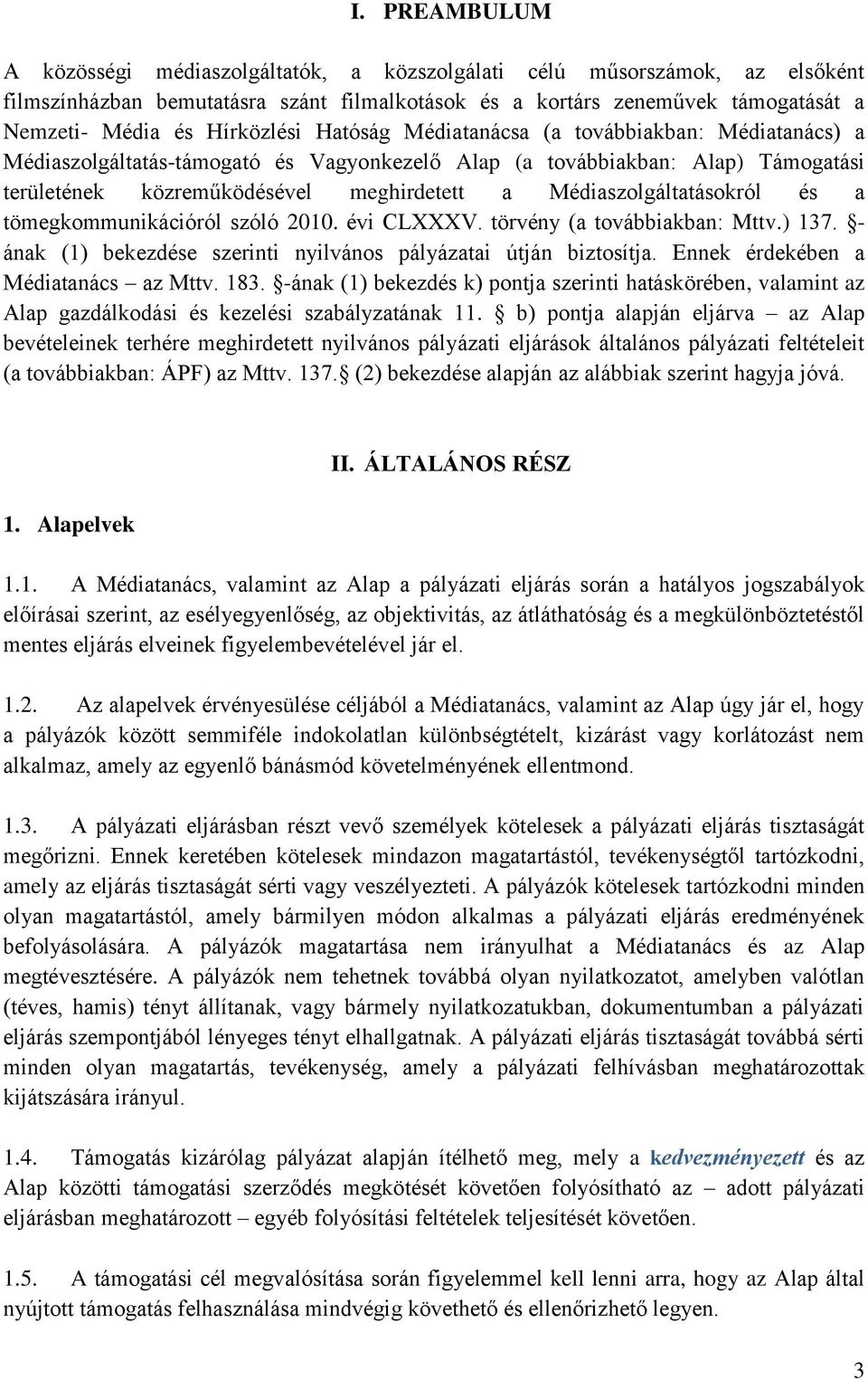 Médiaszolgáltatásokról és a tömegkommunikációról szóló 2010. évi CLXXXV. törvény (a továbbiakban: Mttv.) 137. - ának (1) bekezdése szerinti nyilvános pályázatai útján biztosítja.