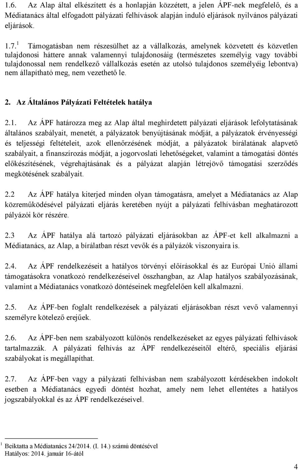 vállalkozás esetén az utolsó tulajdonos személyéig lebontva) nem állapítható meg, nem vezethető le. 2. Az Általános Pályázati Feltételek hatálya 2.1.