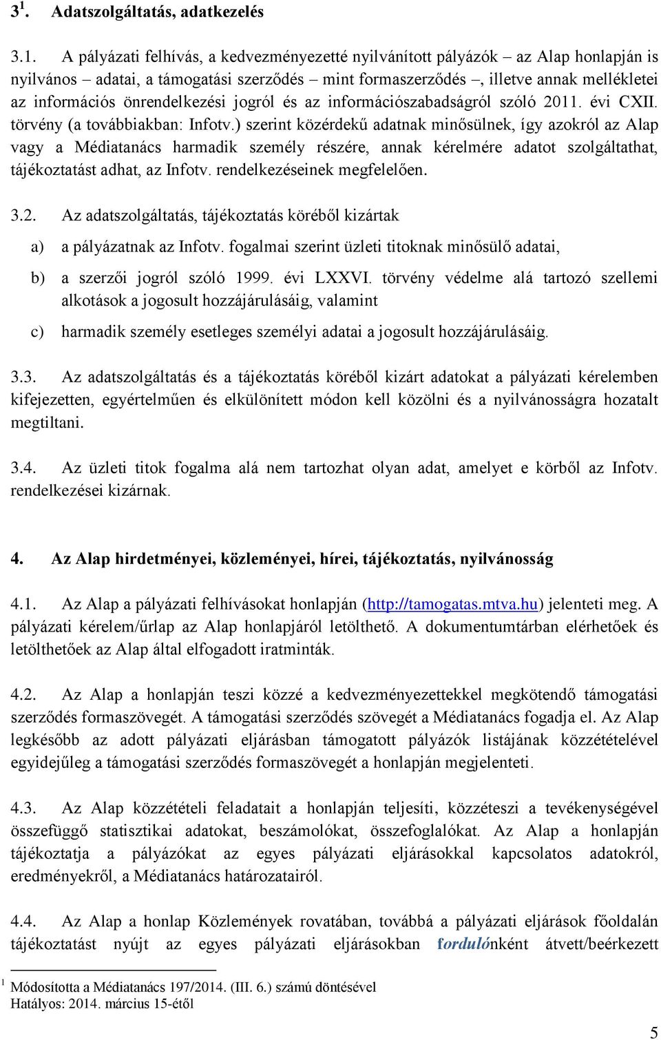 ) szerint közérdekű adatnak minősülnek, így azokról az Alap vagy a Médiatanács harmadik személy részére, annak kérelmére adatot szolgáltathat, tájékoztatást adhat, az Infotv.