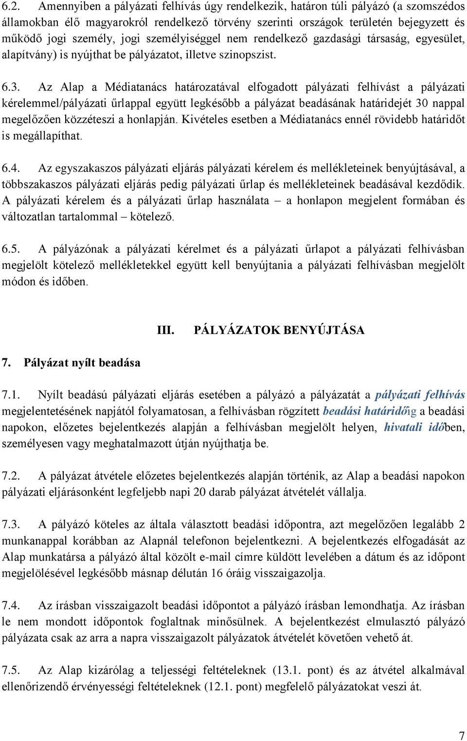 Az Alap a Médiatanács határozatával elfogadott pályázati felhívást a pályázati kérelemmel/pályázati űrlappal együtt legkésőbb a pályázat beadásának határidejét 30 nappal megelőzően közzéteszi a