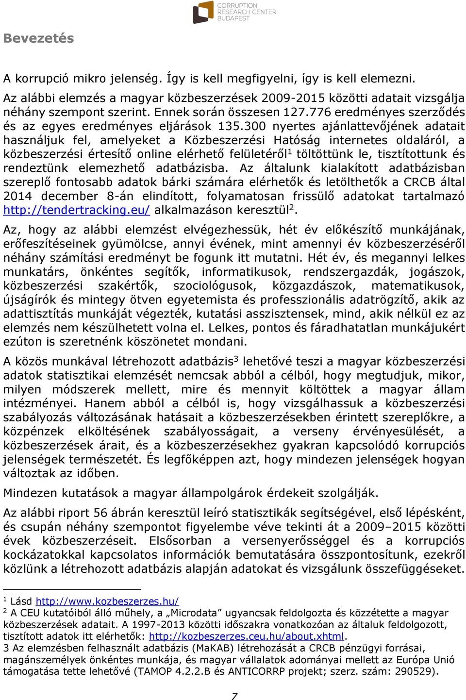 300 nyertes ajánlattevőjének adatait használjuk fel, amelyeket a Közbeszerzési Hatóság internetes oldaláról, a közbeszerzési értesítő online elérhető felületéről 1 töltöttünk le, tisztítottunk és