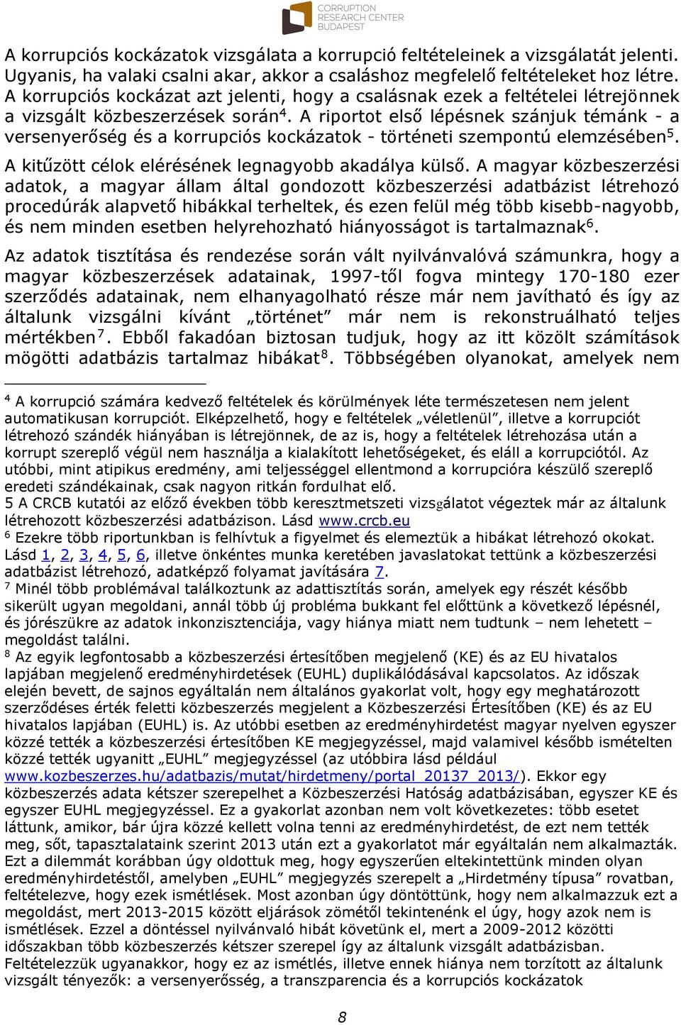 A riportot első lépésnek szánjuk témánk - a versenyerőség és a korrupciós kockázatok - történeti szempontú elemzésében 5. A kitűzött célok elérésének legnagyobb akadálya külső.