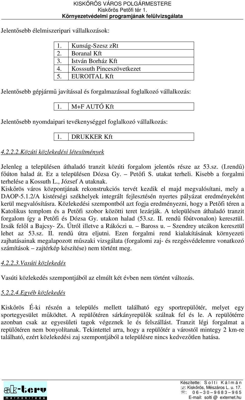 2.2.Közúti közlekedési létesítmények Jelenleg a településen áthaladó tranzit közúti forgalom jelentős része az 53.sz. (I.rendű) főúton halad át. Ez a településen Dózsa Gy. Petőfi S. utakat terheli.