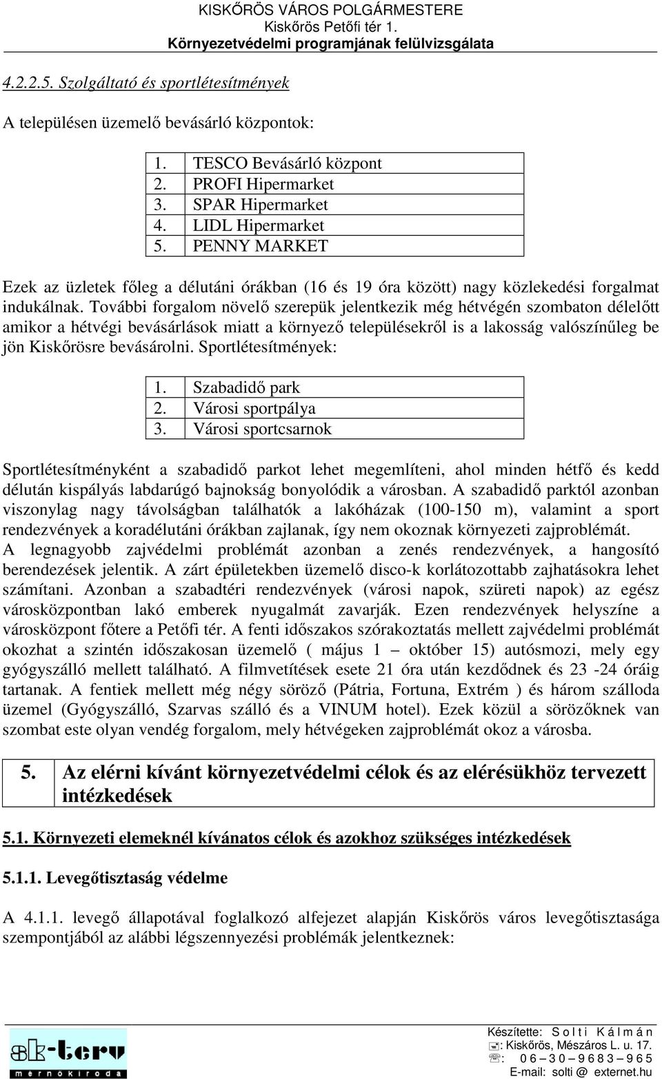 További forgalom növelő szerepük jelentkezik még hétvégén szombaton délelőtt amikor a hétvégi bevásárlások miatt a környező településekről is a lakosság valószínűleg be jön Kiskőrösre bevásárolni.