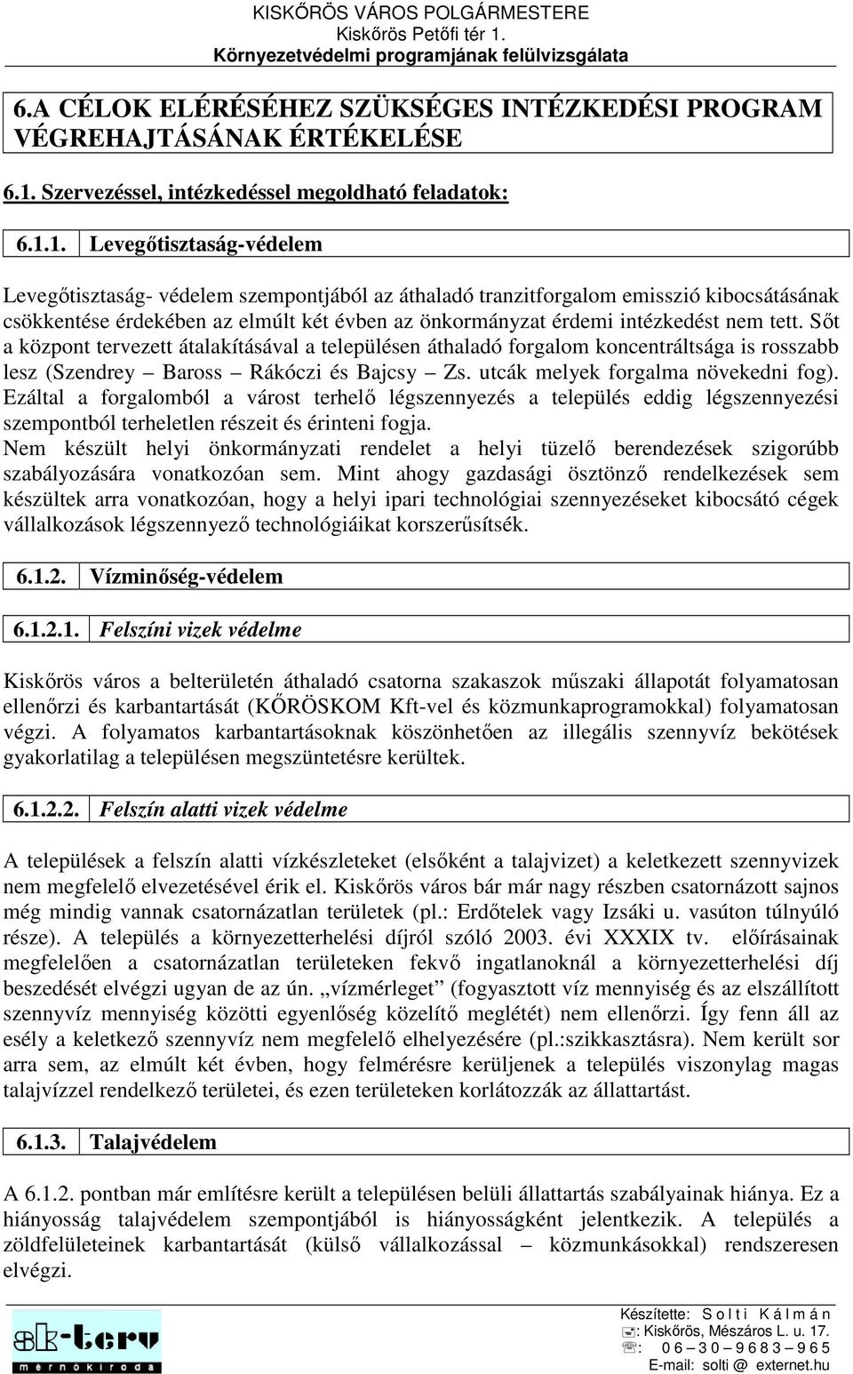 1. Levegőtisztaság-védelem Levegőtisztaság- védelem szempontjából az áthaladó tranzitforgalom emisszió kibocsátásának csökkentése érdekében az elmúlt két évben az önkormányzat érdemi intézkedést nem