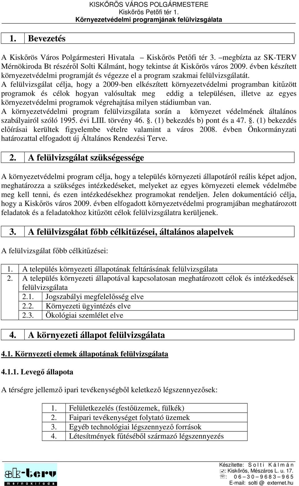 A felülvizsgálat célja, hogy a 2009-ben elkészített környezetvédelmi programban kitűzött programok és célok hogyan valósultak meg eddig a településen, illetve az egyes környezetvédelmi programok