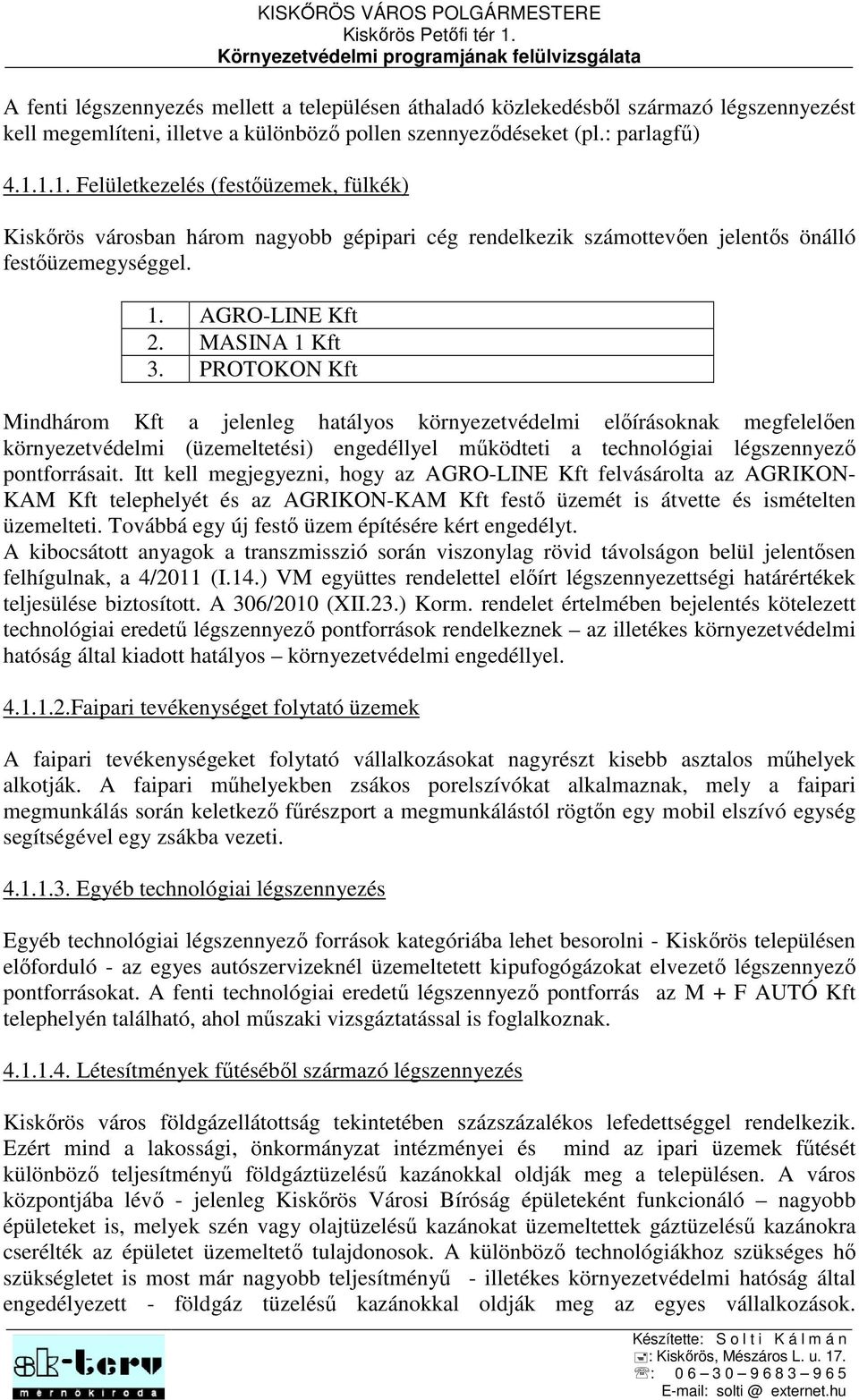 PROTOKON Kft Mindhárom Kft a jelenleg hatályos környezetvédelmi előírásoknak megfelelően környezetvédelmi (üzemeltetési) engedéllyel működteti a technológiai légszennyező pontforrásait.