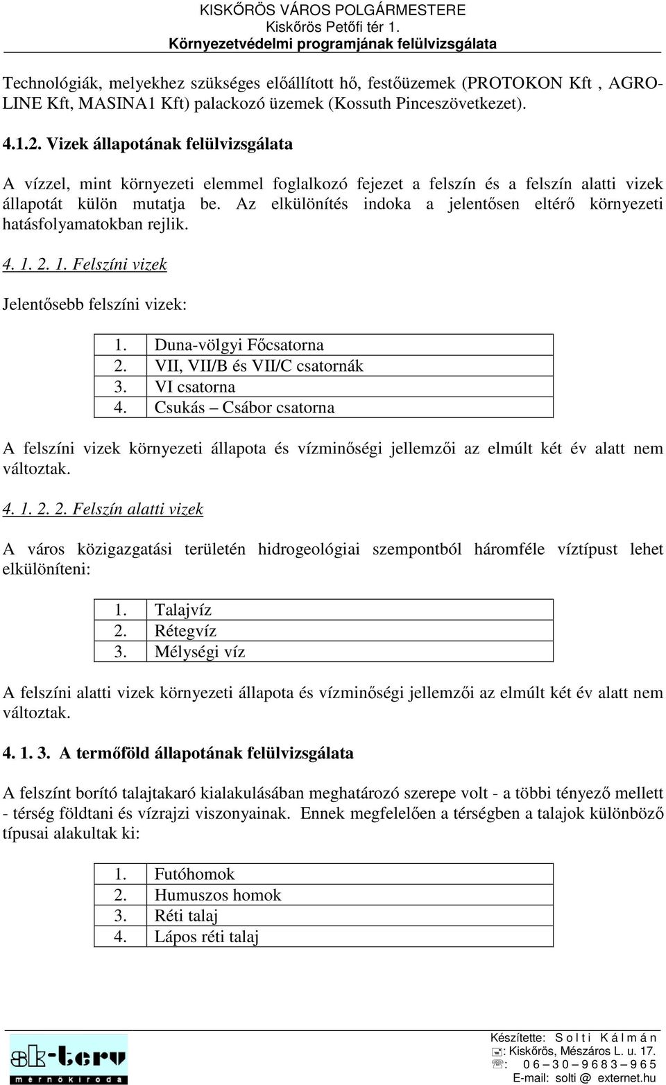 Az elkülönítés indoka a jelentősen eltérő környezeti hatásfolyamatokban rejlik. 4. 1. 2. 1. Felszíni vizek Jelentősebb felszíni vizek: 1. Duna-völgyi Főcsatorna 2. VII, VII/B és VII/C csatornák 3.