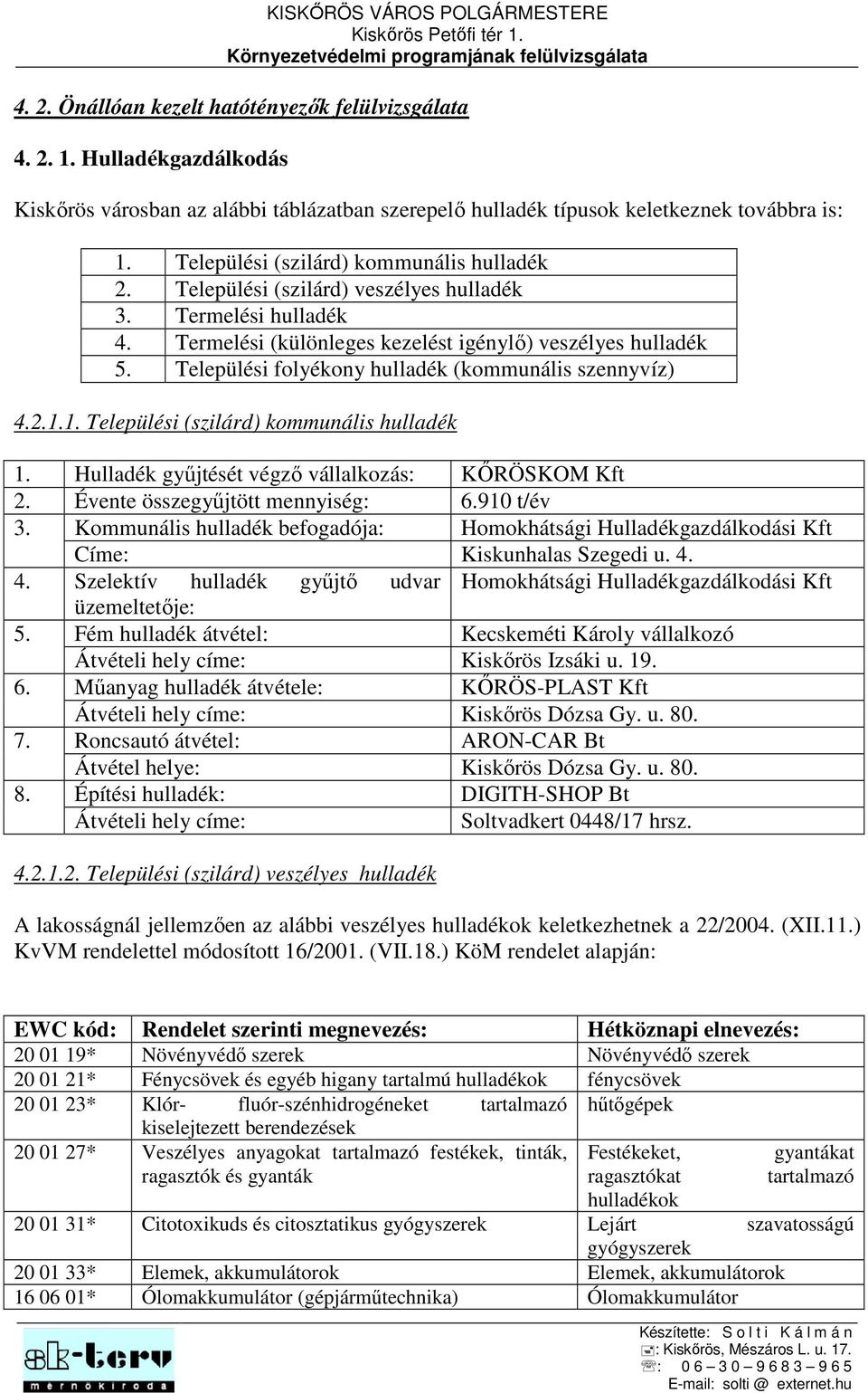 Települési folyékony hulladék (kommunális szennyvíz) 4.2.1.1. Települési (szilárd) kommunális hulladék 1. Hulladék gyűjtését végző vállalkozás: KŐRÖSKOM Kft 2. Évente összegyűjtött mennyiség: 6.