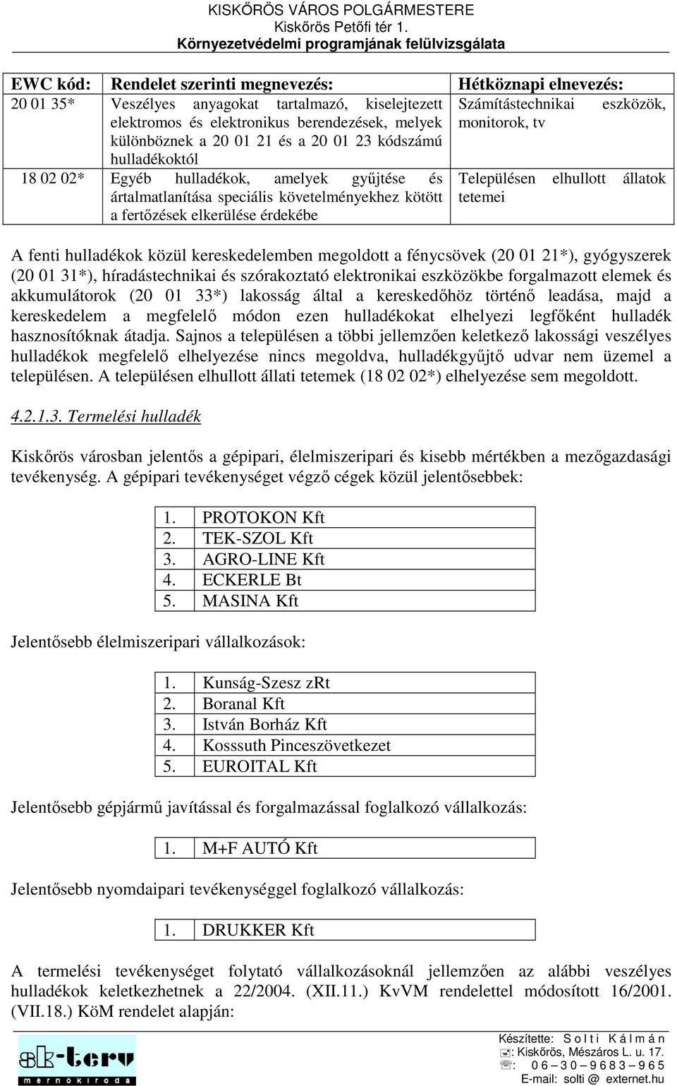 kötött tetemei a fertőzések elkerülése érdekébe A fenti hulladékok közül kereskedelemben megoldott a fénycsövek (20 01 21*), gyógyszerek (20 01 31*), híradástechnikai és szórakoztató elektronikai