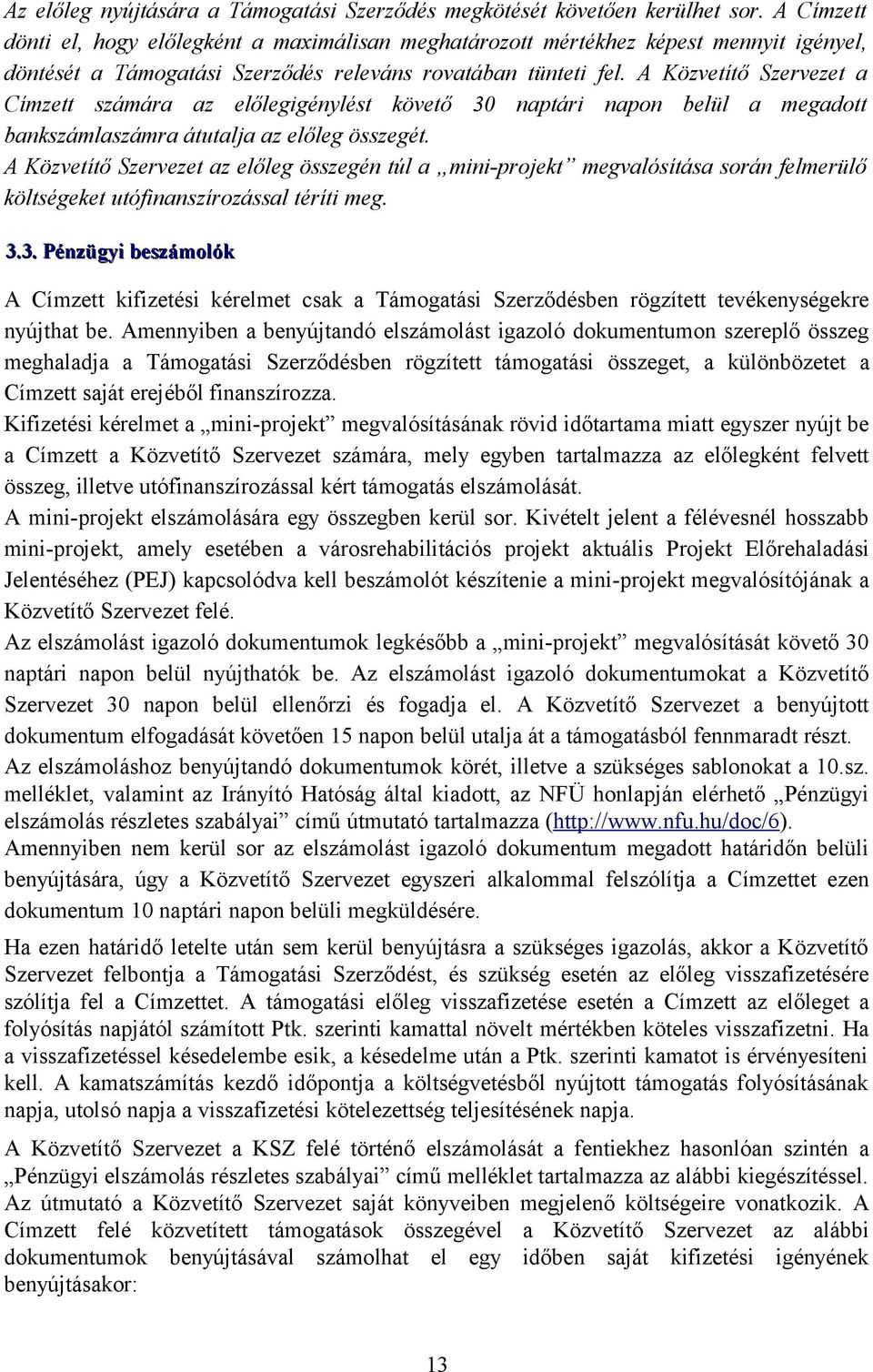 A Közvetítő Szervezet a Címzett számára az előlegigénylést követő 30 naptári napon belül a megadott bankszámlaszámra átutalja az előleg összegét.