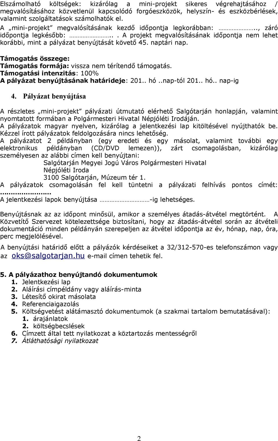 Támogatás összege: Támogatás formája: vissza nem térítendő támogatás. Támogatási intenzitás: 100% A pályázat benyújtásának határideje: 201.. hó..nap-tól 201.. hó.. nap-ig 4.