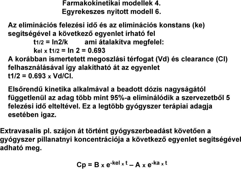 693 A korábban ismertetett megoszlási térfogat (Vd) és clearance (Cl) felhasználásával így alakítható át az egyenlet t1/2 = 0.693 x Vd/Cl.