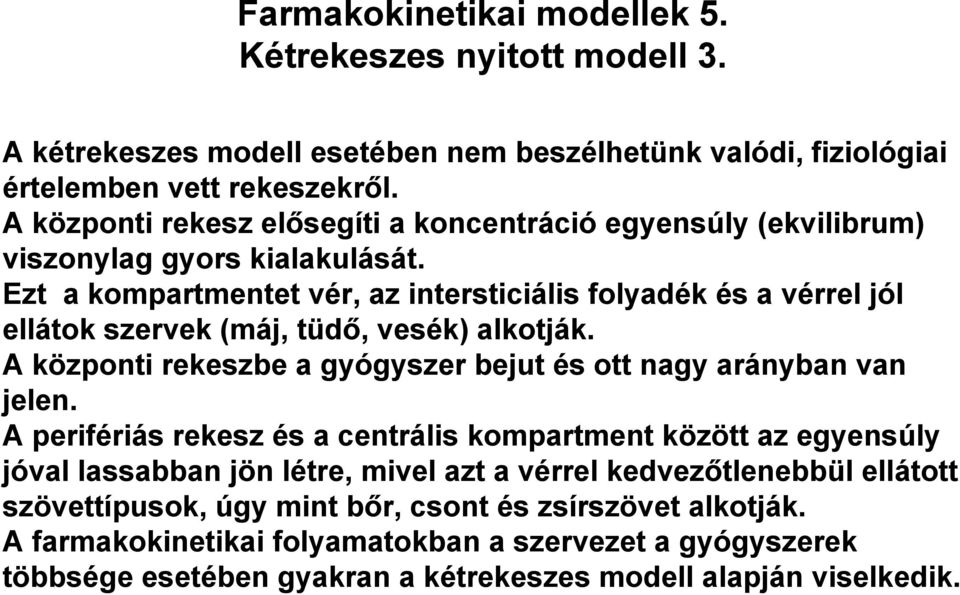 Ezt a kompartmentet vér, az intersticiális folyadék és a vérrel jól ellátok szervek (máj, tüdő, vesék) alkotják. A központi rekeszbe a gyógyszer bejut és ott nagy arányban van jelen.