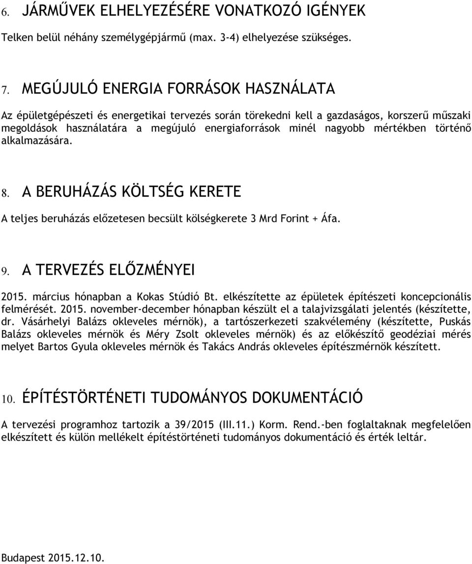 mértékben történő alkalmazására. 8. A BERUHÁZÁS KÖLTSÉG KERETE A teljes beruházás előzetesen becsült kölségkerete 3 Mrd Forint + Áfa. 9. A TERVEZÉS ELŐZMÉNYEI 2015. március hónapban a Kokas Stúdió Bt.