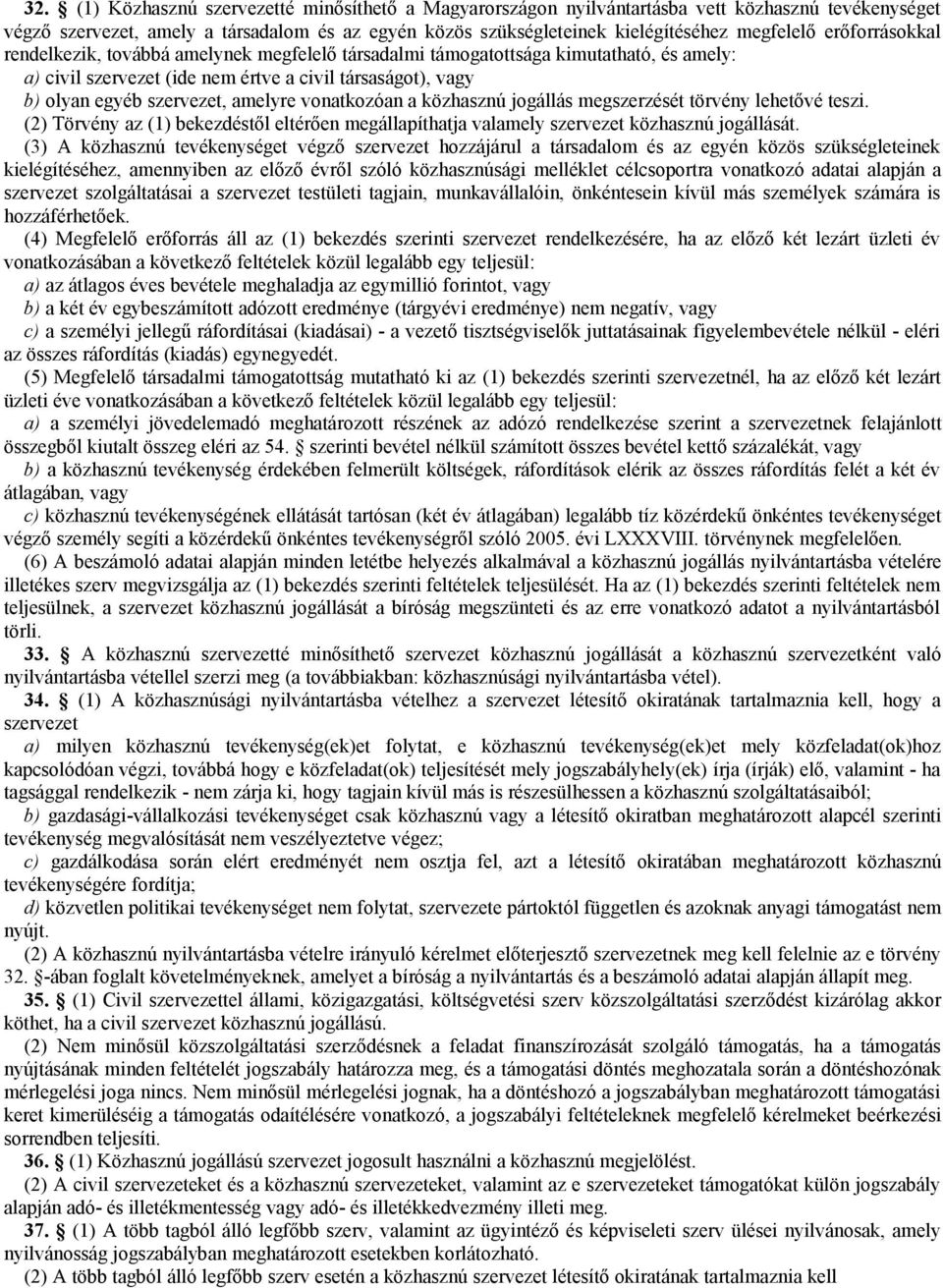 vonatkozóan a közhasznú jogállás megszerzését törvény lehetővé teszi. (2) Törvény az (1) bekezdéstől eltérően megállapíthatja valamely szervezet közhasznú jogállását.