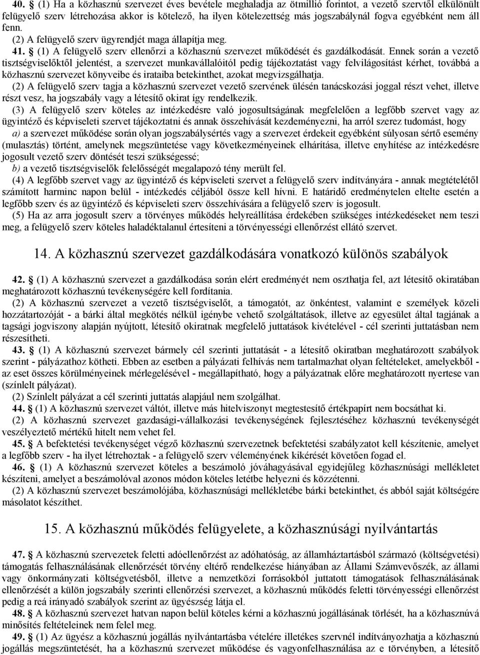 Ennek során a vezető tisztségviselőktől jelentést, a szervezet munkavállalóitól pedig tájékoztatást vagy felvilágosítást kérhet, továbbá a közhasznú szervezet könyveibe és irataiba betekinthet,