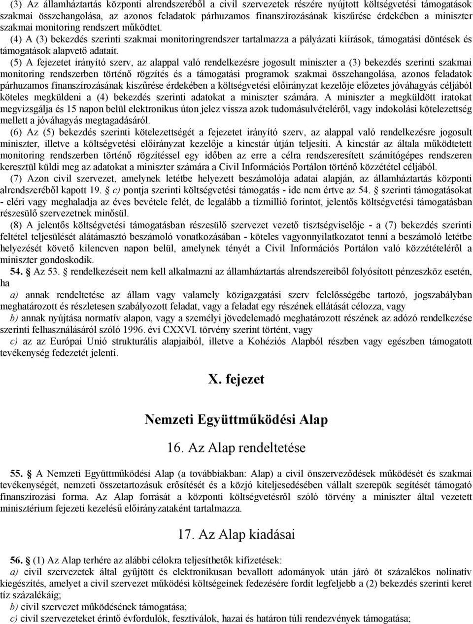 (4) A (3) bekezdés szerinti szakmai monitoringrendszer tartalmazza a pályázati kiírások, támogatási döntések és támogatások alapvető adatait.