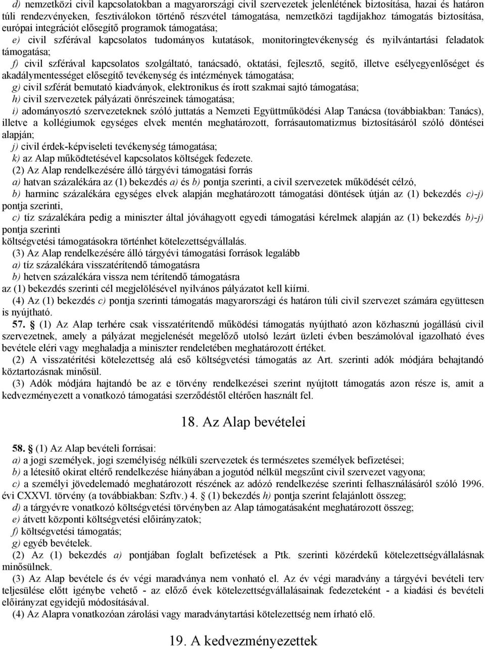 szférával kapcsolatos szolgáltató, tanácsadó, oktatási, fejlesztő, segítő, illetve esélyegyenlőséget és akadálymentességet elősegítő tevékenység és intézmények támogatása; g) civil szférát bemutató