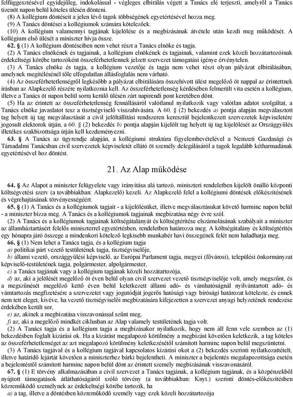 (10) A kollégium valamennyi tagjának kijelölése és a megbízásának átvétele után kezdi meg működését. A kollégium első ülését a miniszter hívja össze. 62.