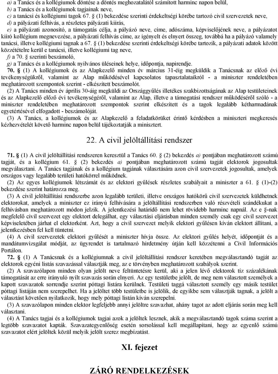 adószáma, képviselőjének neve, a pályázatot kiíró kollégium megnevezése, a pályázati felhívás címe, az igényelt és elnyert összeg, továbbá ha a pályázó valamely tanácsi, illetve kollégiumi tagnak a