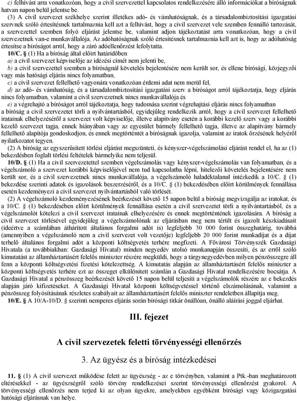 vele szemben fennálló tartozását, a szervezettel szemben folyó eljárást jelentse be, valamint adjon tájékoztatást arra vonatkozóan, hogy a civil szervezetnek van-e munkavállalója.