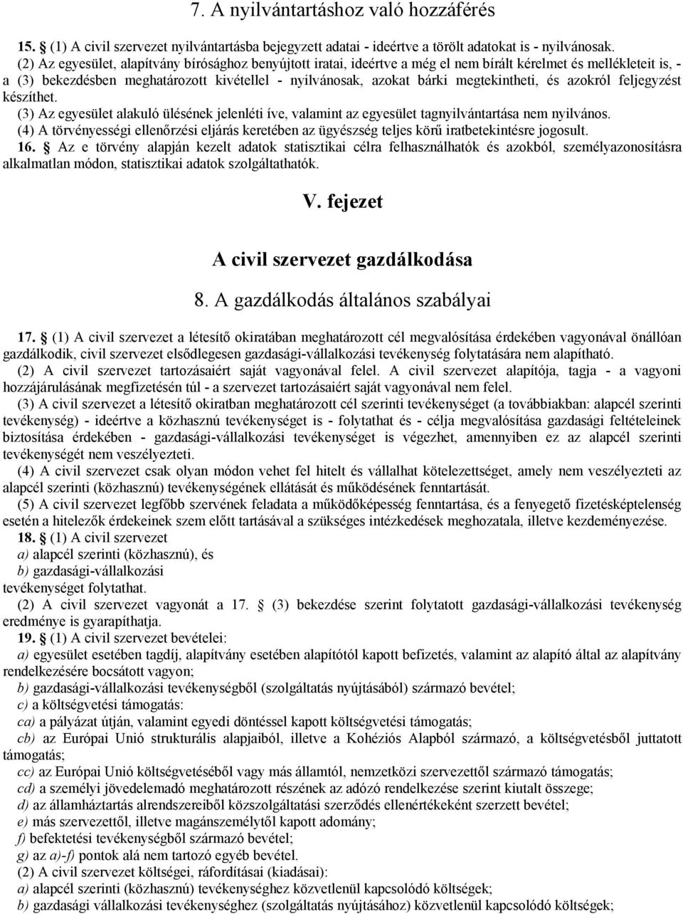 megtekintheti, és azokról feljegyzést készíthet. (3) Az egyesület alakuló ülésének jelenléti íve, valamint az egyesület tagnyilvántartása nem nyilvános.