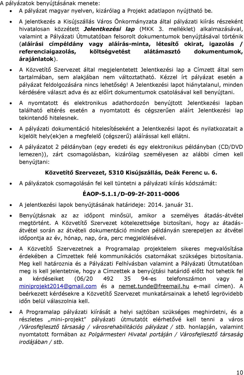 melléklet) alkalmazásával, valamint a Pályázati Útmutatóban felsorolt dokumentumok benyújtásával történik (aláírási címpéldány vagy aláírás-minta, létesítő okirat, igazolás / referenciaigazolás,