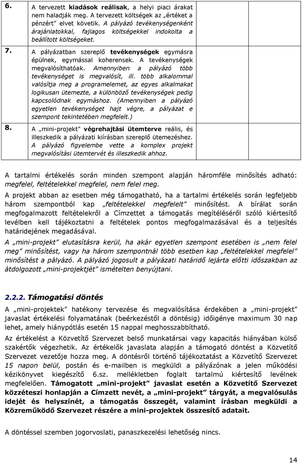 A tevékenységek megvalósíthatóak. Amennyiben a pályázó több tevékenységet is megvalósít, ill.