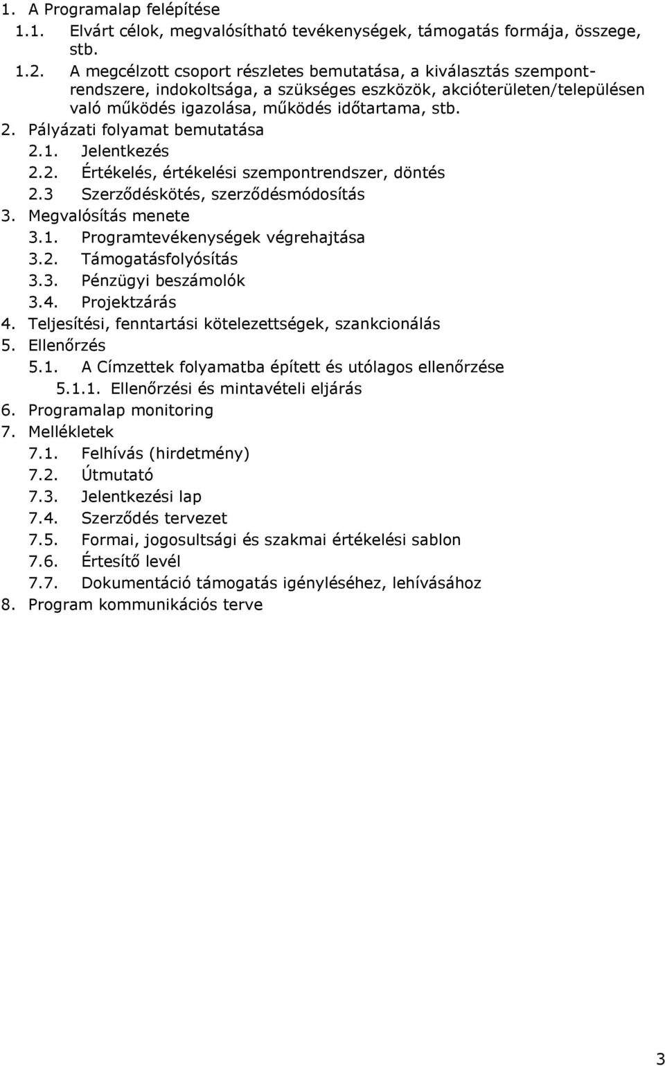 Pályázati folyamat bemutatása 2.1. Jelentkezés 2.2. Értékelés, értékelési szempontrendszer, döntés 2.3 Szerződéskötés, szerződésmódosítás 3. Megvalósítás menete 3.1. Programtevékenységek végrehajtása 3.