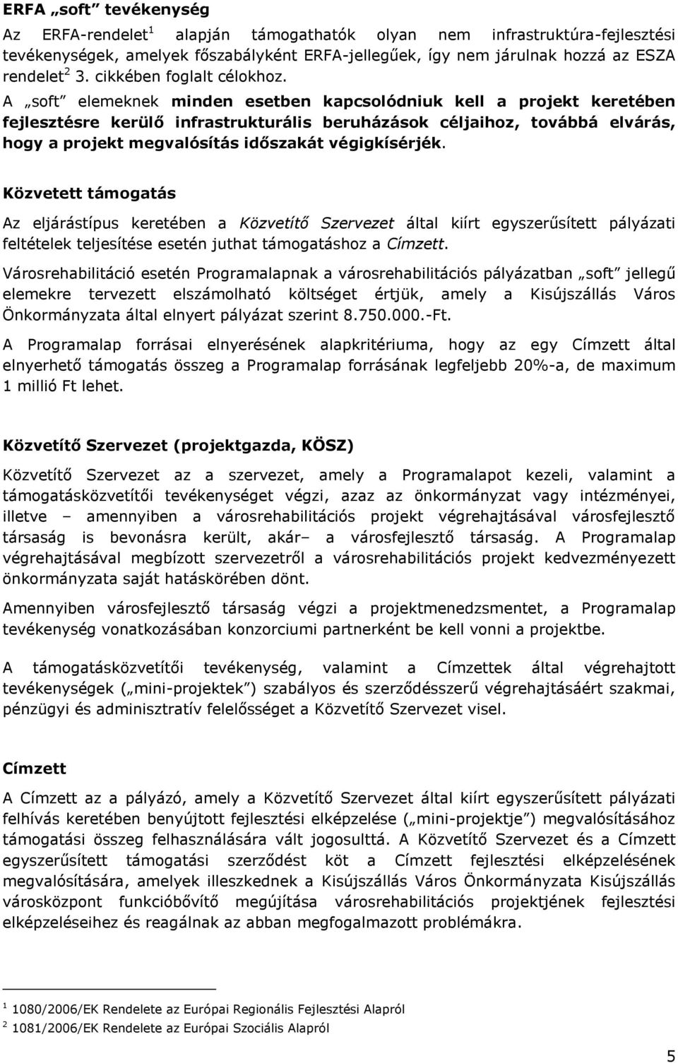 A soft elemeknek minden esetben kapcsolódniuk kell a projekt keretében fejlesztésre kerülő infrastrukturális beruházások céljaihoz, továbbá elvárás, hogy a projekt megvalósítás időszakát