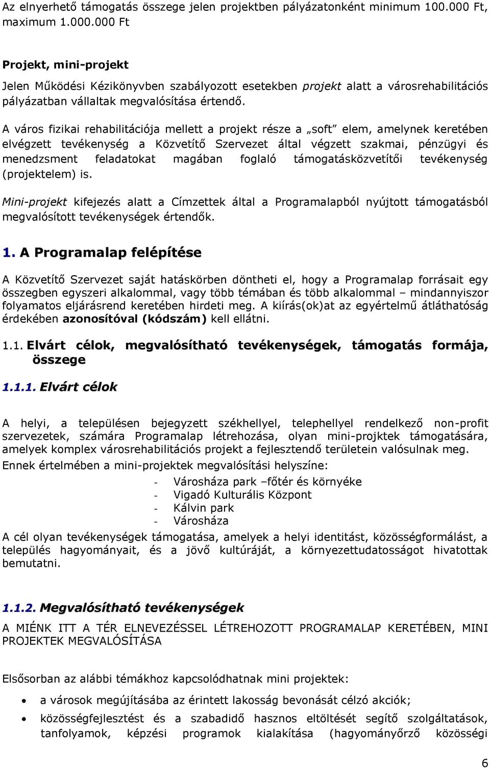 A város fizikai rehabilitációja mellett a projekt része a soft elem, amelynek keretében elvégzett tevékenység a Közvetítő Szervezet által végzett szakmai, pénzügyi és menedzsment feladatokat magában