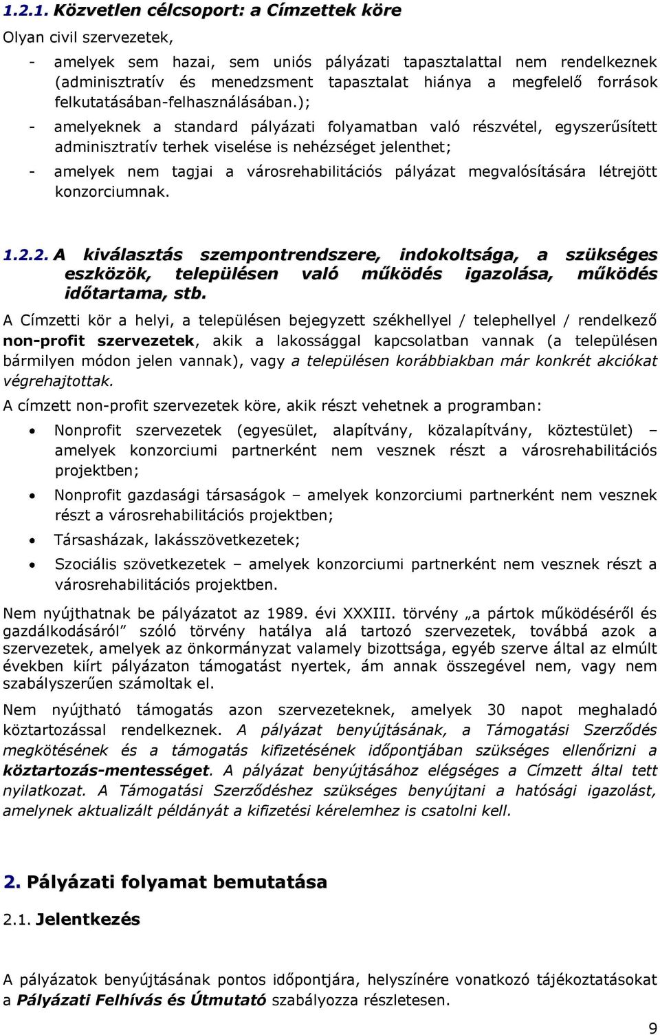 ); - amelyeknek a standard pályázati folyamatban való részvétel, egyszerűsített adminisztratív terhek viselése is nehézséget jelenthet; - amelyek nem tagjai a városrehabilitációs pályázat