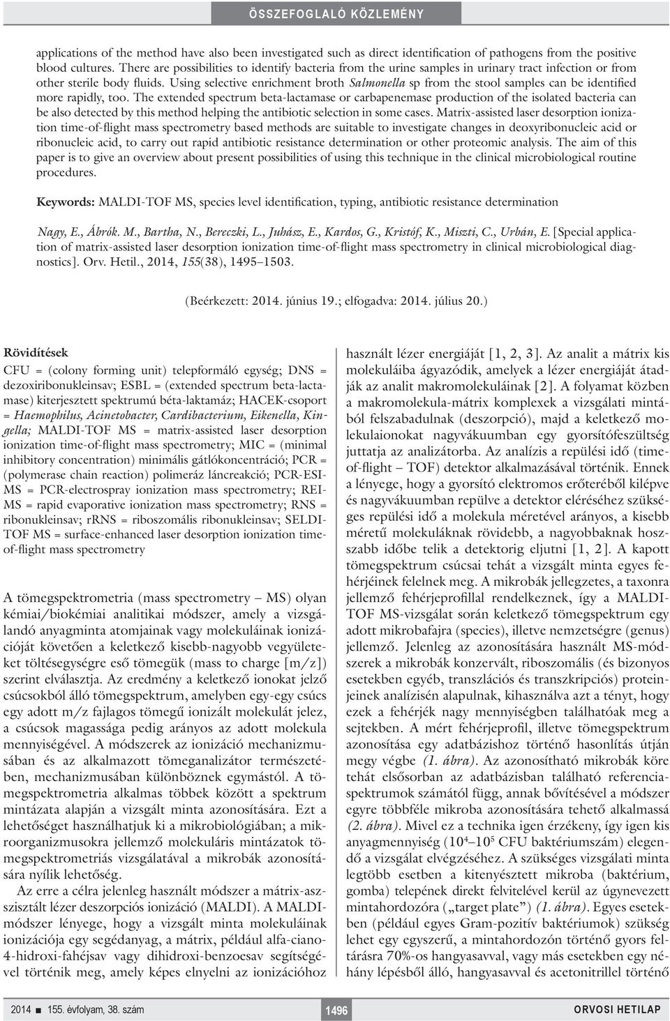 Using selective enrichment broth Salmonella sp from the stool samples can be identified more rapidly, too.