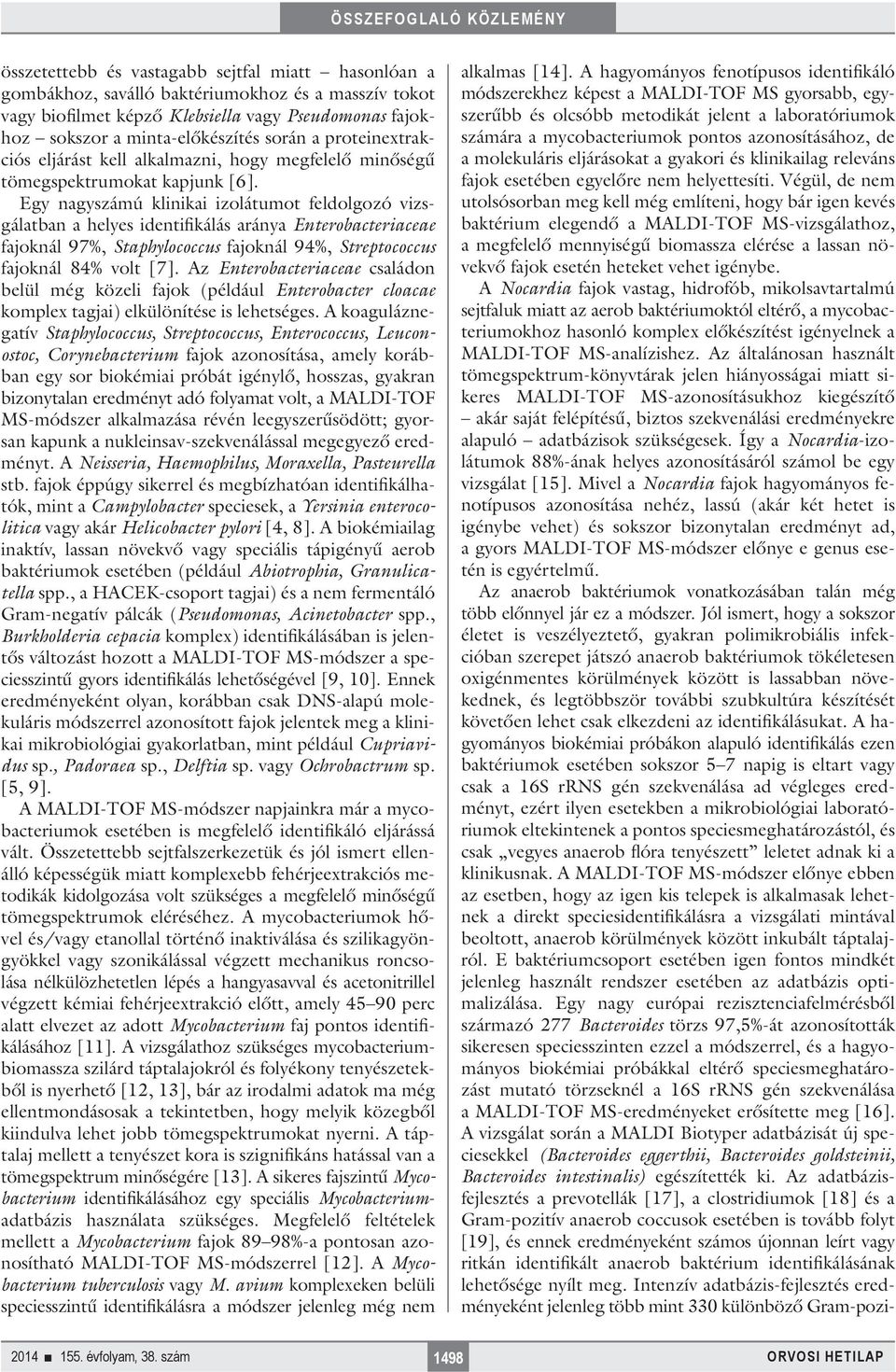 Egy nagyszámú klinikai izolátumot feldolgozó vizsgálatban a helyes identifikálás aránya Enterobacteriaceae fajoknál 97%, Staphylococcus fajoknál 94%, Streptococcus fajoknál 84% volt [7].