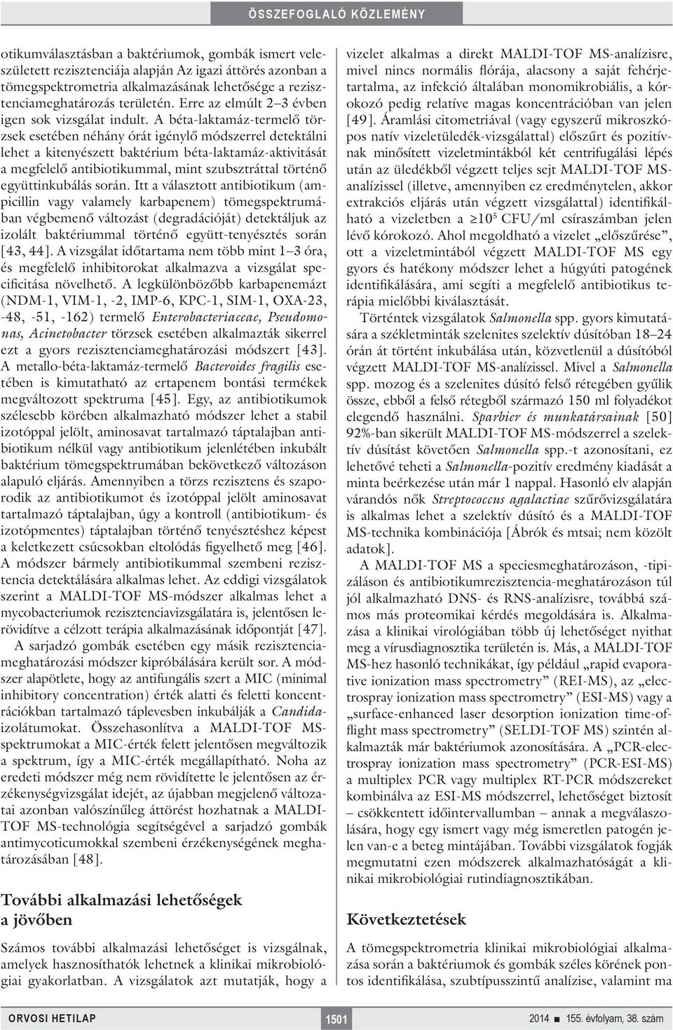 A béta-laktamáz-termelő törzsek esetében néhány órát igénylő módszerrel detektálni lehet a kitenyészett baktérium béta-laktamáz-aktivitását a megfelelő antibiotikummal, mint szubsztráttal történő