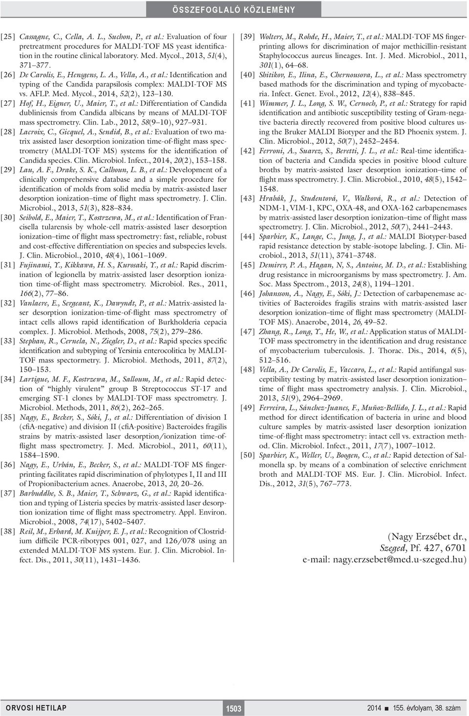 , 2014, 52(2), 123 130. [27] Hof, H., Eigner, U., Maier, T., et al.: Differentiation of Candida dubliniensis from Candida albicans by means of MALDI-TOF mass spectrometry. Clin. Lab.