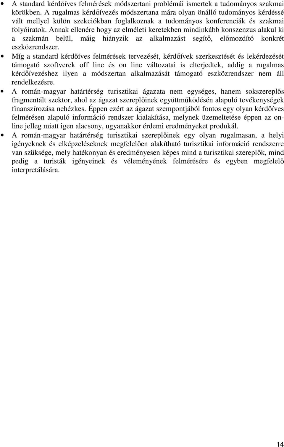 Annak ellenére hogy az elméleti keretekben mindinkább konszenzus alakul ki a szakmán belül, máig hiányzik az alkalmazást segítő, előmozdító konkrét eszközrendszer.