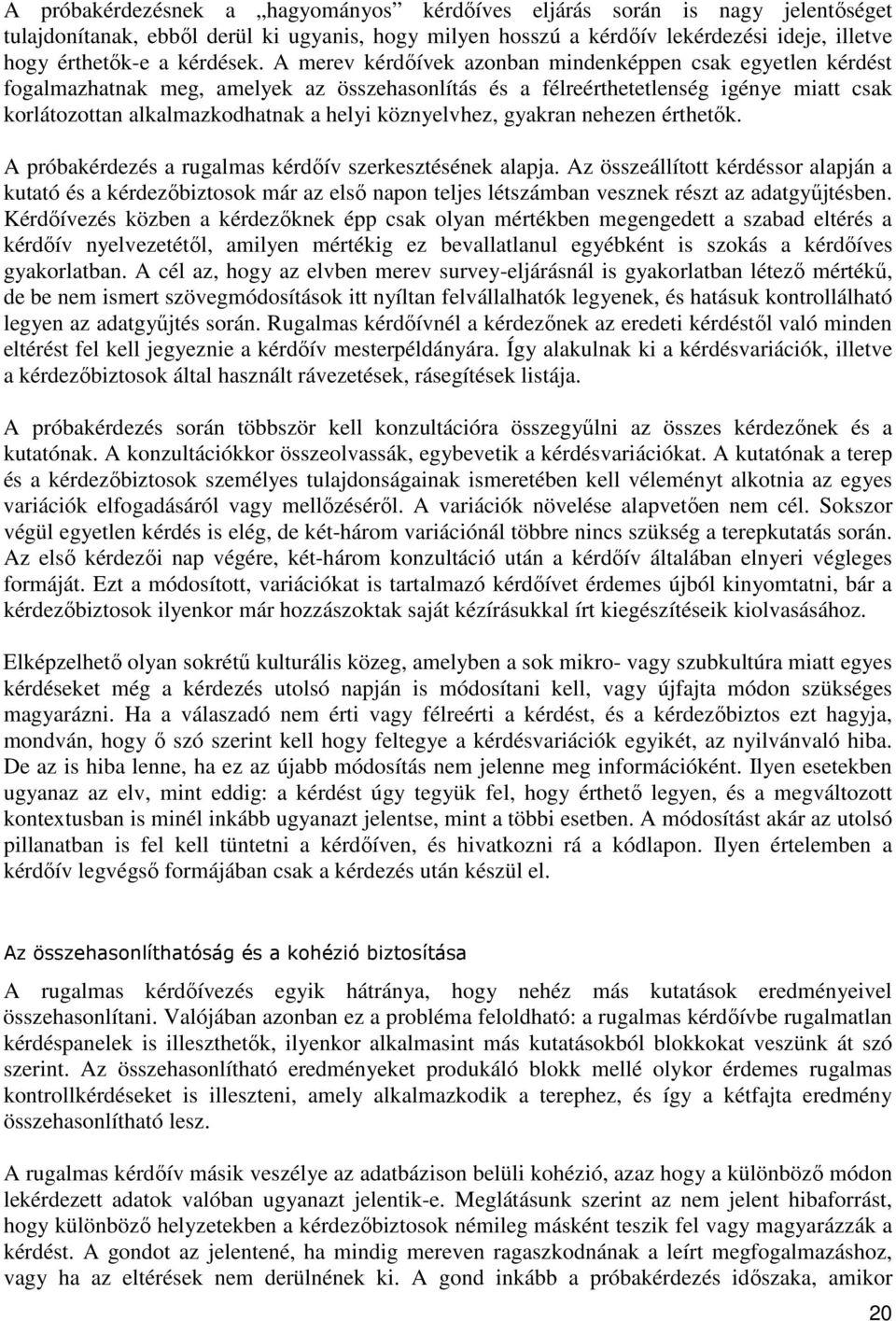 A merev kérdőívek azonban mindenképpen csak egyetlen kérdést fogalmazhatnak meg, amelyek az összehasonlítás és a félreérthetetlenség igénye miatt csak korlátozottan alkalmazkodhatnak a helyi