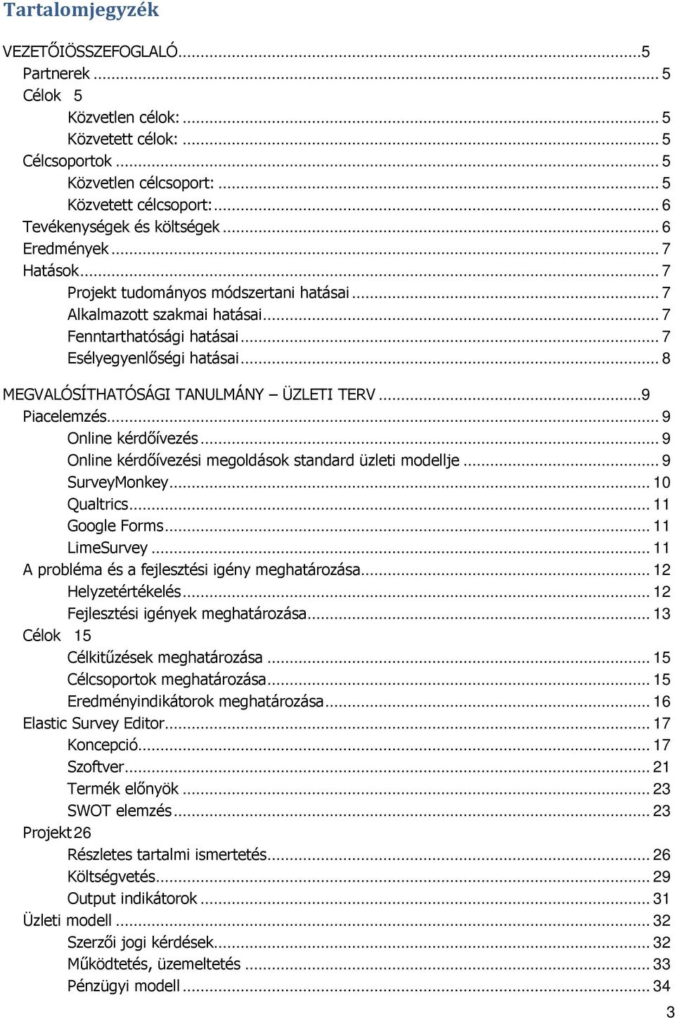 .. 8 MEGVALÓSÍTHATÓSÁGI TANULMÁNY ÜZLETI TERV...9 Piacelemzés... 9 Online kérdőívezés... 9 Online kérdőívezési megoldások standard üzleti modellje... 9 SurveyMonkey... 10 Qualtrics... 11 Google Forms.