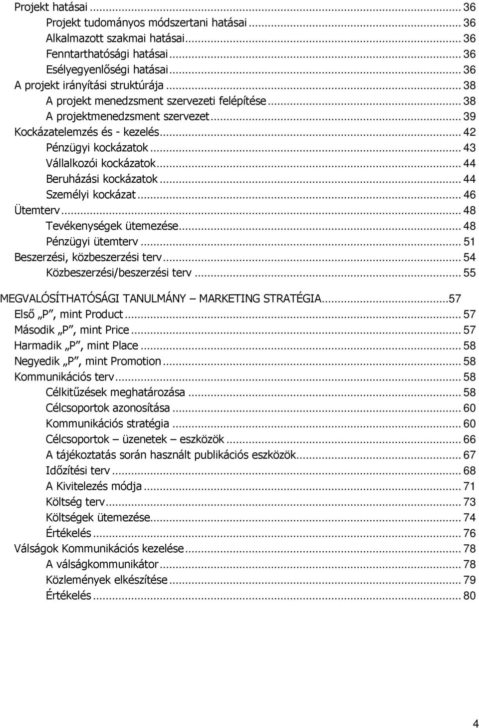 .. 44 Beruházási kockázatok... 44 Személyi kockázat... 46 Ütemterv... 48 Tevékenységek ütemezése... 48 Pénzügyi ütemterv... 51 Beszerzési, közbeszerzési terv... 54 Közbeszerzési/beszerzési terv.