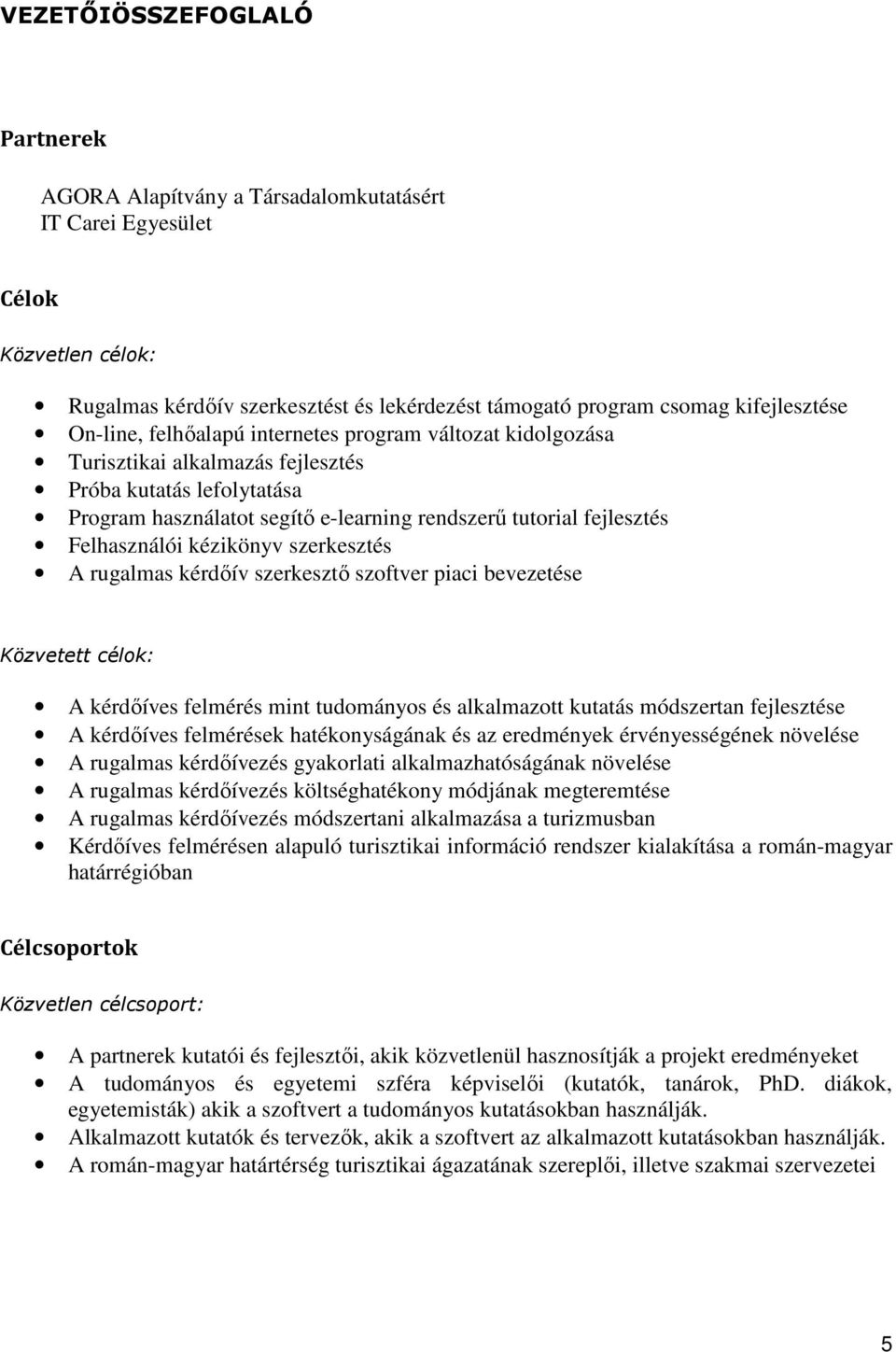 Felhasználói kézikönyv szerkesztés A rugalmas kérdőív szerkesztő szoftver piaci bevezetése Közvetett célok: A kérdőíves felmérés mint tudományos és alkalmazott kutatás módszertan fejlesztése A