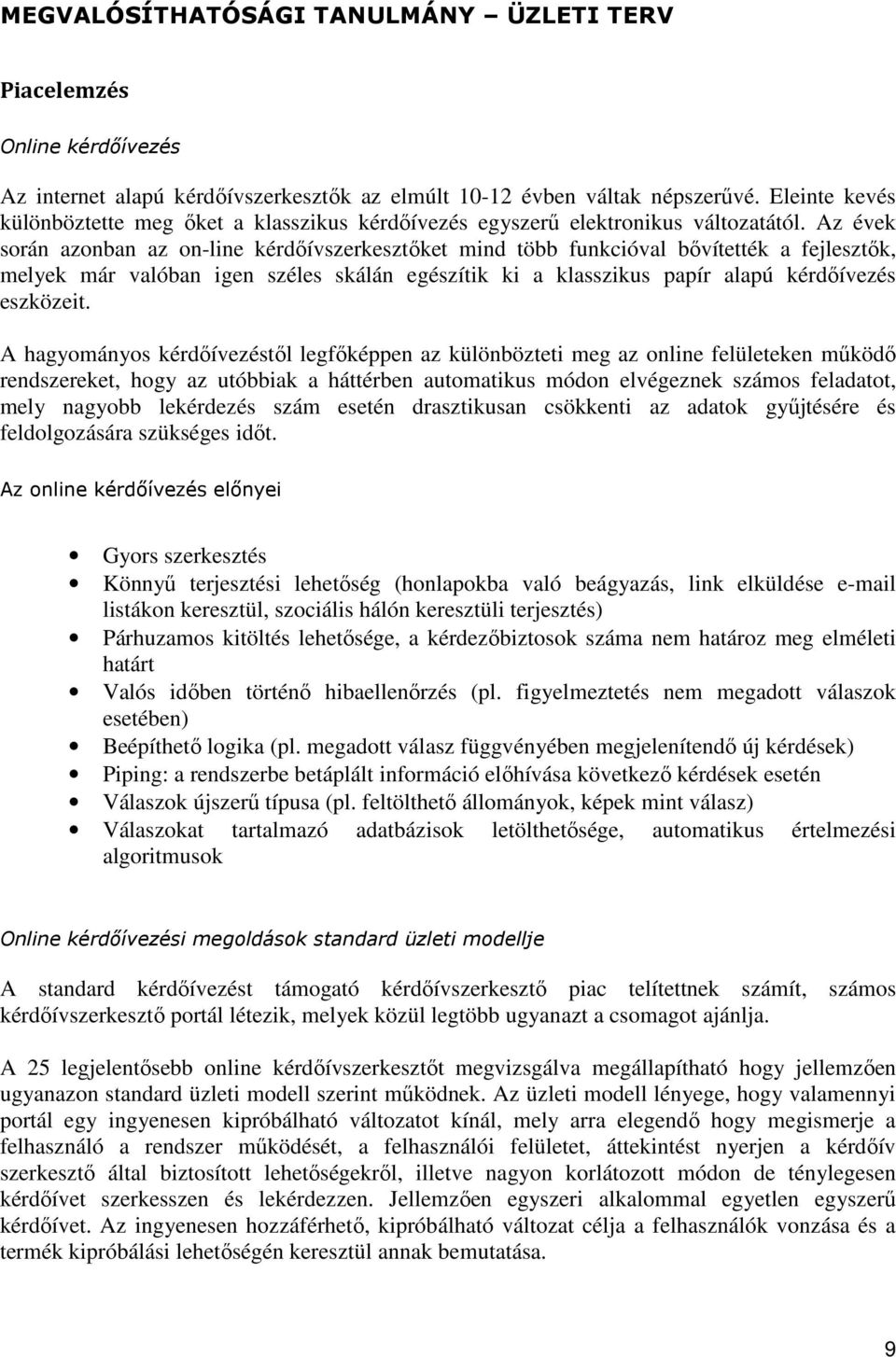 Az évek során azonban az on-line kérdőívszerkesztőket mind több funkcióval bővítették a fejlesztők, melyek már valóban igen széles skálán egészítik ki a klasszikus papír alapú kérdőívezés eszközeit.