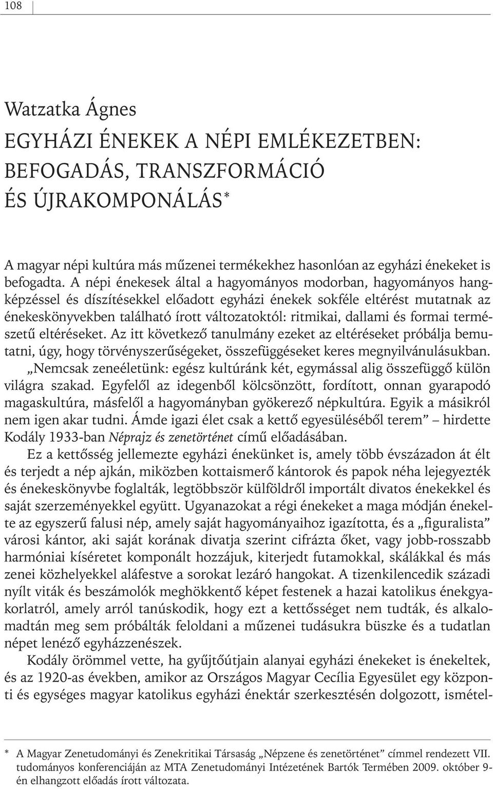 dallami és formai természetû eltéréseket. Az itt következô tanulmány ezeket az eltéréseket próbálja bemutatni, úgy, hogy törvényszerûségeket, összefüggéseket keres megnyilvánulásukban.