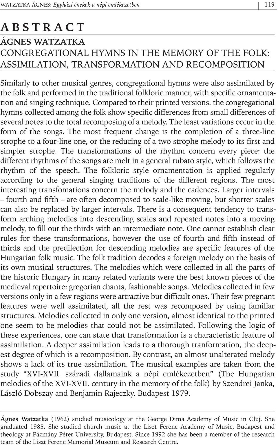 Compared to their printed versions, the congregational hymns collected among the folk show specific differences from small differences of several notes to the total recomposing of a melody.