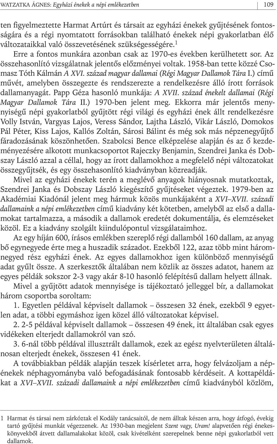 Az összehasonlító vizsgálatnak jelentôs elôzményei voltak. 1958- ban tette közzé Csomasz Tóth Kálmán A XVI. század magyar dallamai (Régi Magyar Dallamok Tára I.