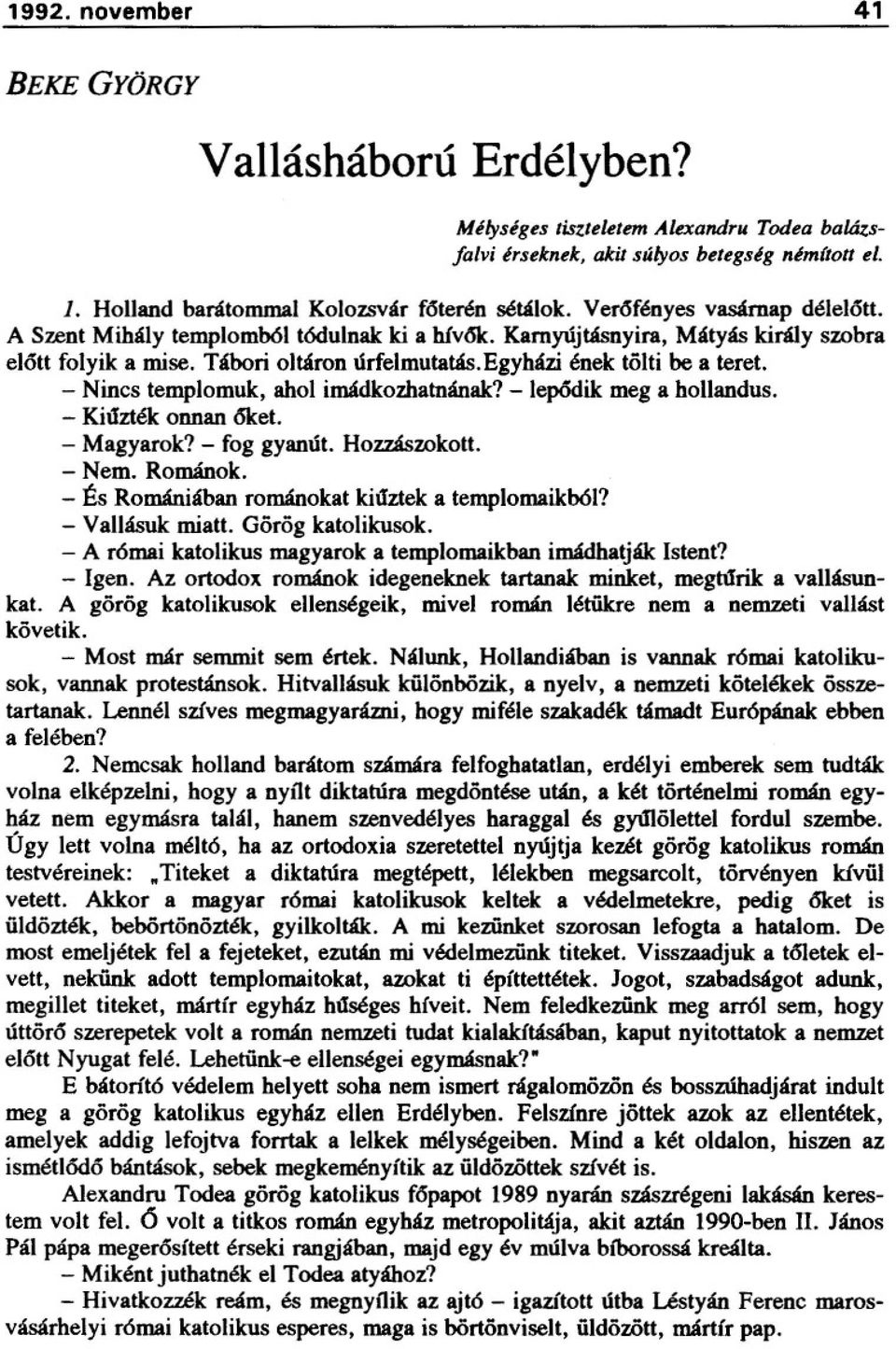 - Nincs templomuk, ahol imádkomatnának? - lepodik meg a hollandus. - Ki11ztékonnan 6lcet. - Magyarok? - fog gyanút. Hozzászokott. - Nem. Románok. - És Romániában románokat kil1zteka templomaikból?