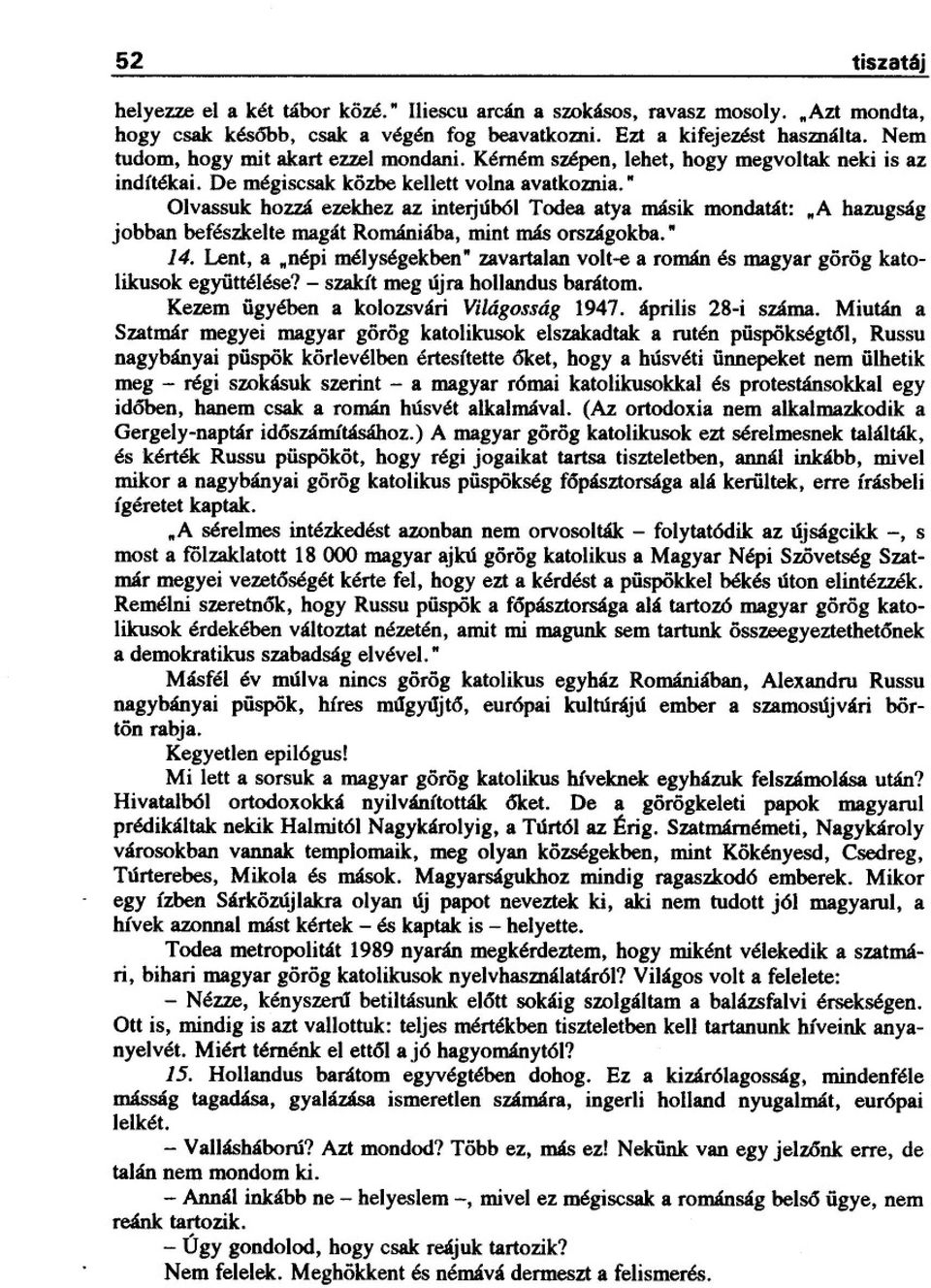 . Olvassuk hozzá ezekhez az intetjúból Todea atya másik mondatát:.a hazugság jobban befészkelte magát Romániába, mint más országokba.. 14. Lent, a.népi mélységekben.