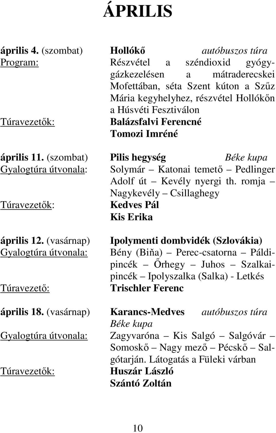 Ferencné Tomozi Imréné április 11. (szombat) Pilis hegység Béke kupa Gyalogtúra útvonala: Solymár Katonai temető Pedlinger Adolf út Kevély nyergi th.